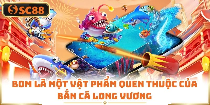 Bom là một vật phẩm quen thuộc của bắn cá Long Vương