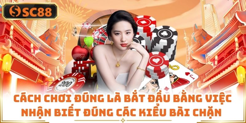 Cách chơi đúng là bắt đầu bằng việc nhận biết đúng các kiểu bài chặn theo luật