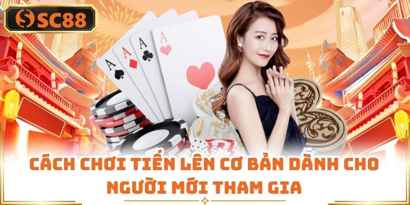 Cách chơi tiến lên cơ bản dành cho người mới tham gia