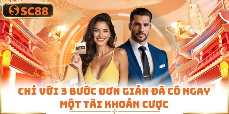Chỉ với 3 bước đơn giản đã có ngay một tài khoản cược