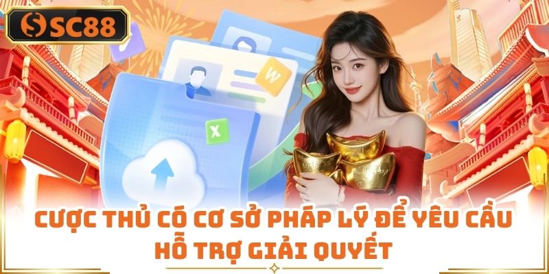 Cược thủ có cơ sở pháp lý để yêu cầu hỗ trợ giải quyết
