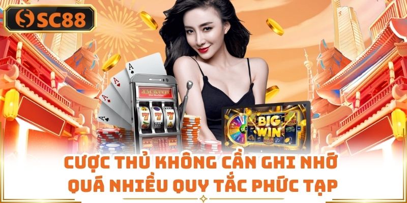 Cược thủ không cần ghi nhớ quá nhiều quy tắc phức tạp