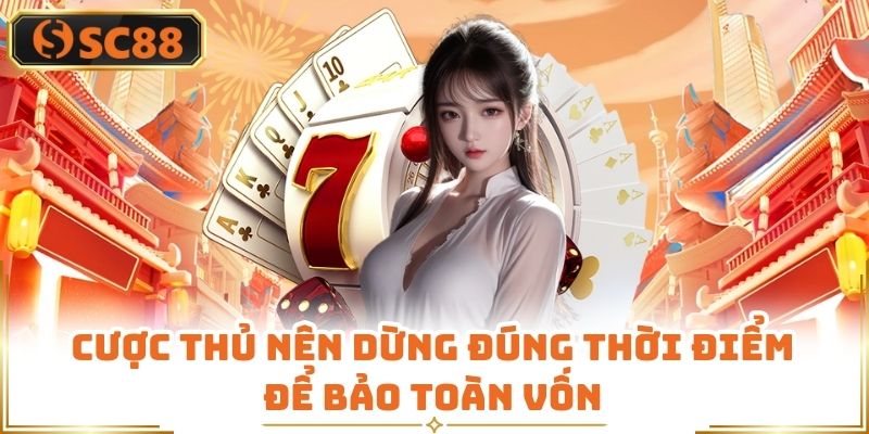Cược thủ nên dừng đúng thời điểm để bảo toàn vốn