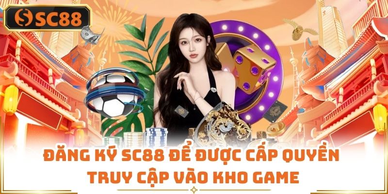 Đăng ký SC88 để được cấp quyền truy cập vào kho game