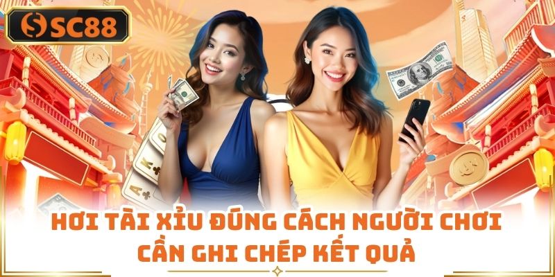 Chơi tài xỉu đúng cách người chơi cần ghi chép kết quả