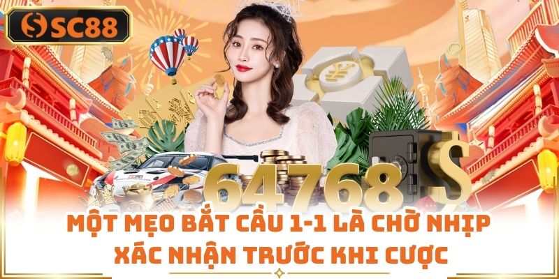 Một mẹo bắt cầu 1-1 là chờ nhịp xác nhận trước khi cược