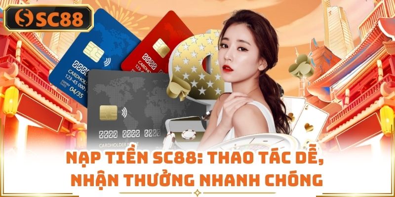 Nạp Tiền Sc88: Thao Tác Dễ, Nhận Thưởng Nhanh Chóng