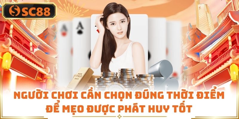 Người chơi cần chọn đúng thời điểm để mẹo được phát huy tốt
