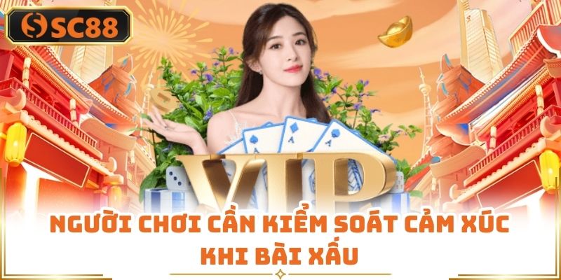 Người chơi cần kiểm soát cảm xúc khi bài xấu