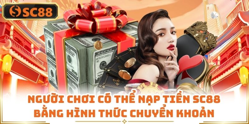Người chơi có thể nạp tiền SC88 bằng hình thức chuyển khoản