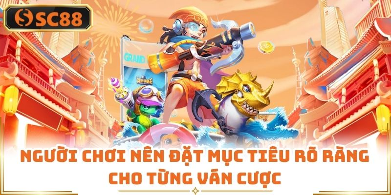 Người chơi nên đặt mục tiêu rõ ràng cho từng ván cược