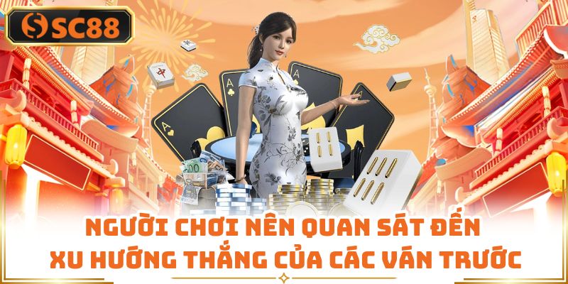 Người chơi nên quan sát đến xu hướng thắng của các ván trước