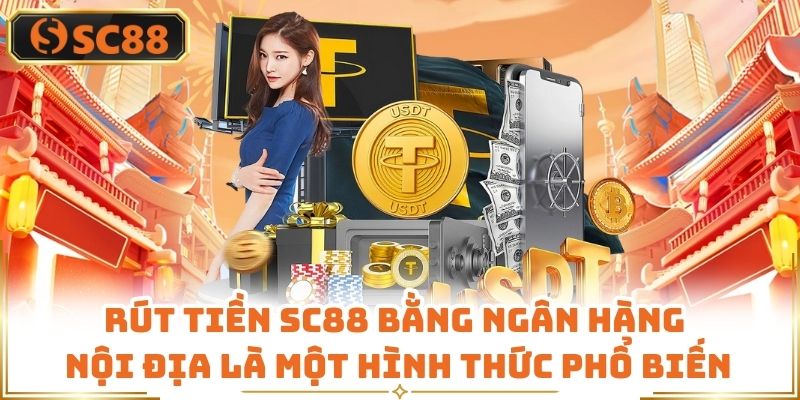Rút tiền SC88 bằng ngân hàng nội địa là một hình thức phổ biến