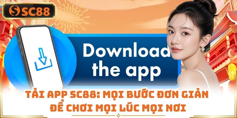 Tải App SC88: Mọi Bước Đơn Giản Để Chơi Mọi Lúc Mọi Nơi
